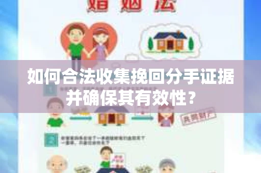 如何合法收集挽回分手证据并确保其有效性？
