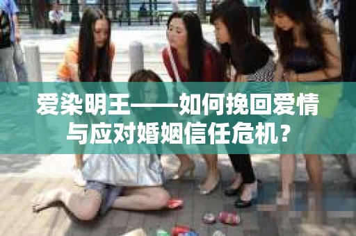 爱染明王——如何挽回爱情与应对婚姻信任危机？