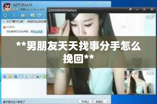 **男朋友天天找事分手怎么挽回**
