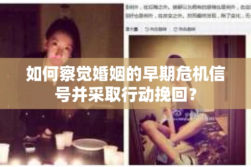 如何察觉婚姻的早期危机信号并采取行动挽回？
