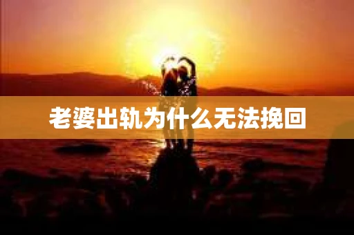 老婆出轨为什么无法挽回