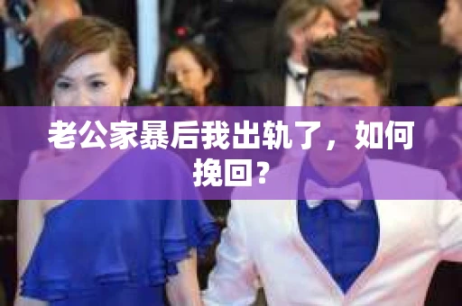 老公家暴后我出轨了，如何挽回？