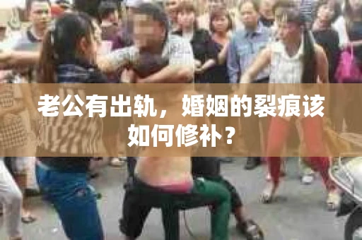 老公有出轨，婚姻的裂痕该如何修补？