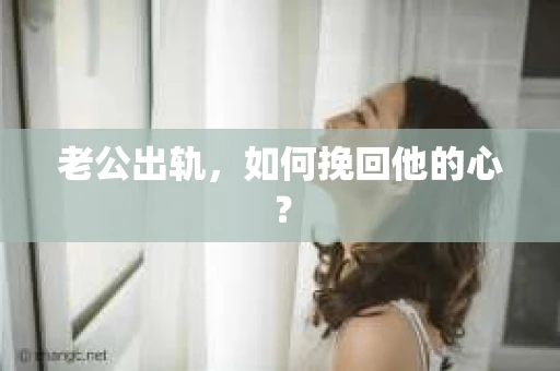 老公出轨，如何挽回他的心？