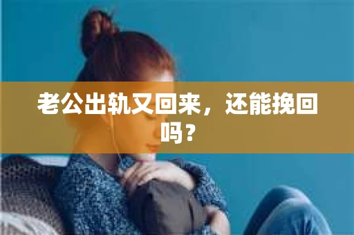 老公出轨又回来，还能挽回吗？