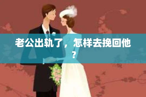 老公出轨了，怎样去挽回他？