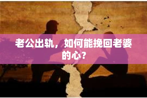 老公出轨,如何能挽回老婆的心? 老公出轨,如何能挽回老婆的心?