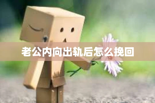 老公内向出轨后怎么挽回