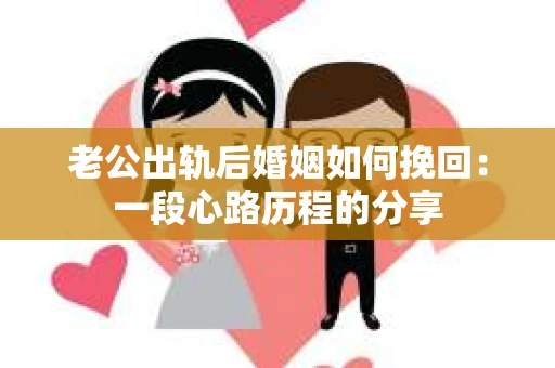 老公出轨后婚姻如何挽回：一段心路历程的分享