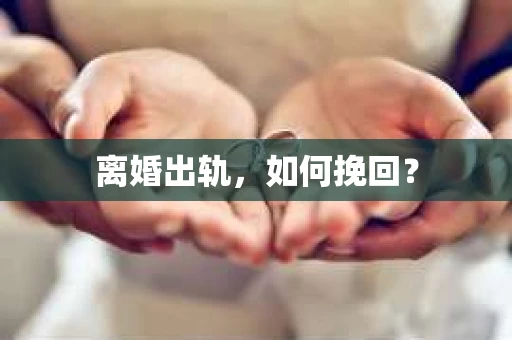 离婚出轨，如何挽回？