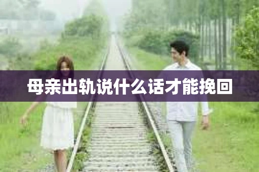 母亲出轨说什么话才能挽回