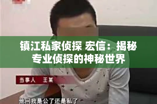 镇江私家侦探 宏信：揭秘专业侦探的神秘世界