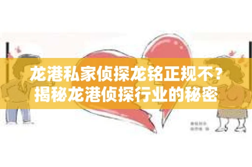 龙港私家侦探龙铭正规不？揭秘龙港侦探行业的秘密