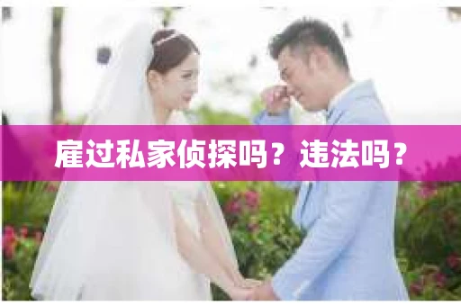 雇过私家侦探吗？违法吗？