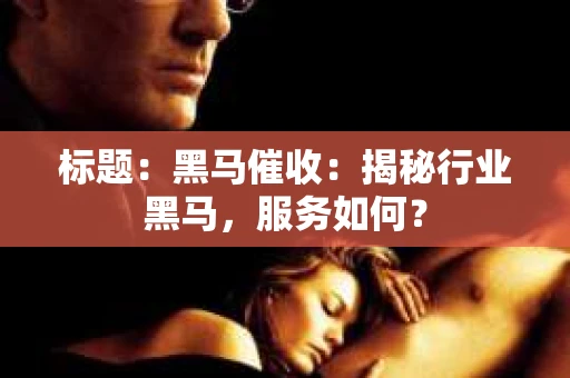 标题：黑马催收：揭秘行业黑马，服务如何？