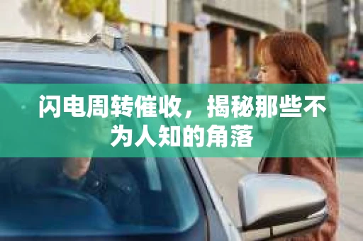 闪电周转催收，揭秘那些不为人知的角落