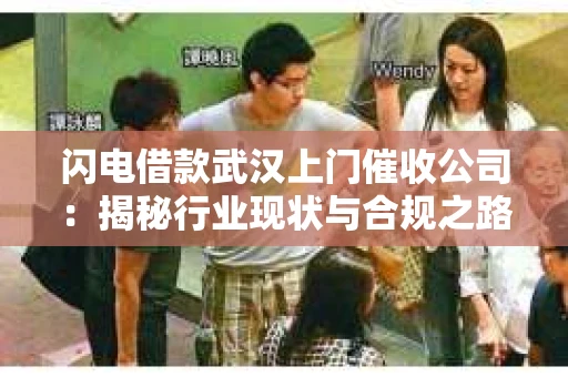 闪电借款武汉上门催收公司：揭秘行业现状与合规之路