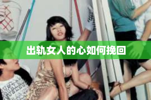 出轨女人的心如何挽回