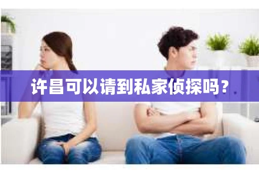 许昌可以请到私家侦探吗？