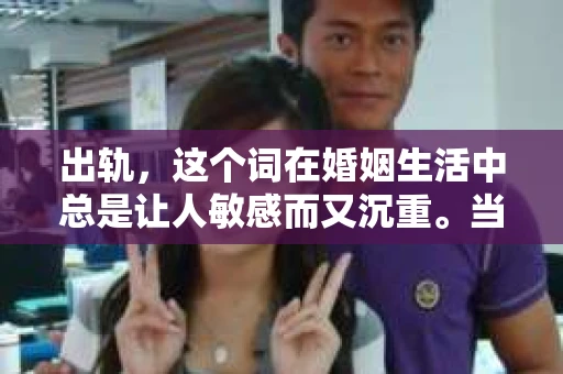 出轨，这个词在婚姻生活中总是让人敏感而又沉重。当它发生时，如何谈判挽回，如何重新建立信任，成为了许多夫妻面临的问题。今天，我们就来聊聊这个话题，希望能给那些正在经历婚姻困境的朋友们一些帮助。