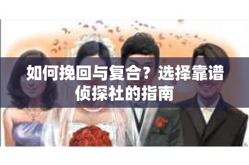 如何挽回与复合？选择靠谱侦探社的指南