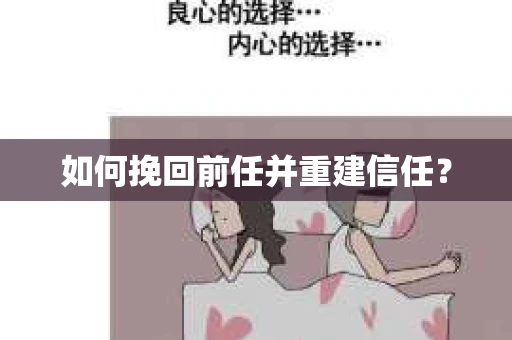 如何挽回前任并重建信任? 如何挽回前任并重建信任?