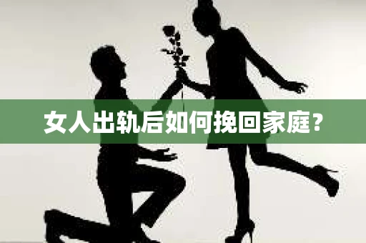 女人出轨后如何挽回家庭？