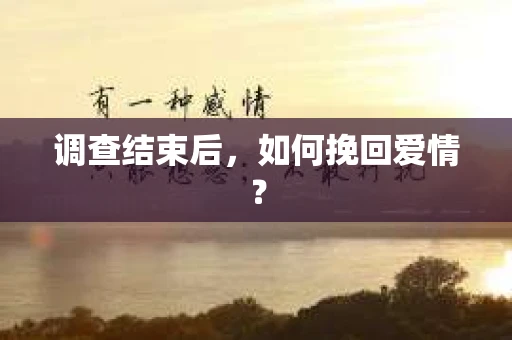 调查结束后，如何挽回爱情？