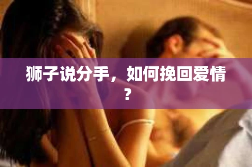 狮子说分手，如何挽回爱情？