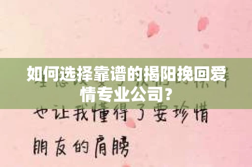 如何选择靠谱的揭阳挽回爱情专业公司？