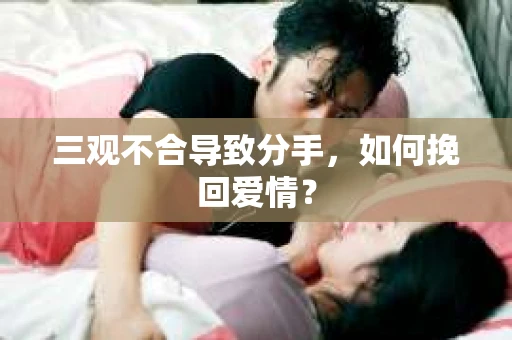 三观不合导致分手，如何挽回爱情？