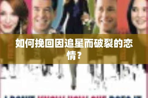 如何挽回因追星而破裂的恋情？